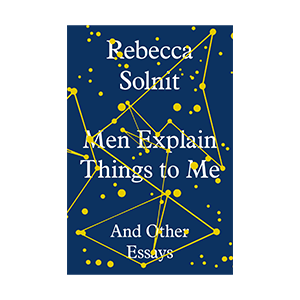 Men Explain Things to Be Book By Rebecca Solnit
